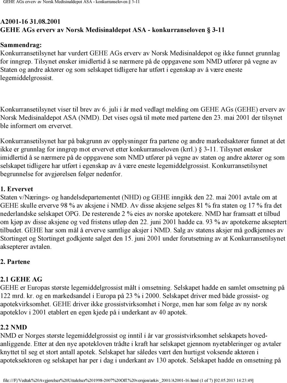 Tilsynet ønsker imidlertid å se nærmere på de oppgavene som NMD utfører på vegne av Staten og andre aktører og som selskapet tidligere har utført i egenskap av å være eneste legemiddelgrossist.