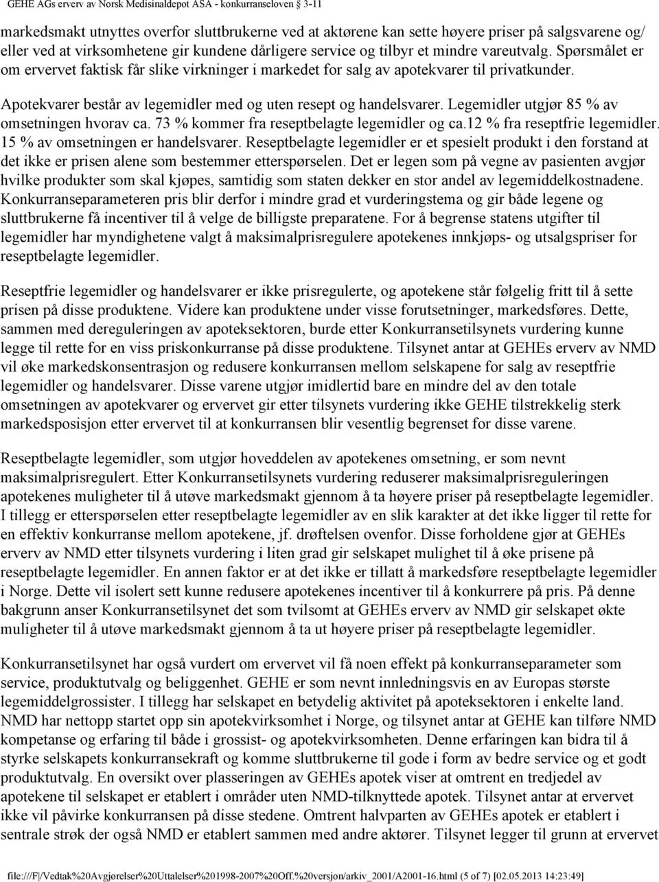 Legemidler utgjør 85 % av omsetningen hvorav ca. 73 % kommer fra reseptbelagte legemidler og ca.12 % fra reseptfrie legemidler. 15 % av omsetningen er handelsvarer.