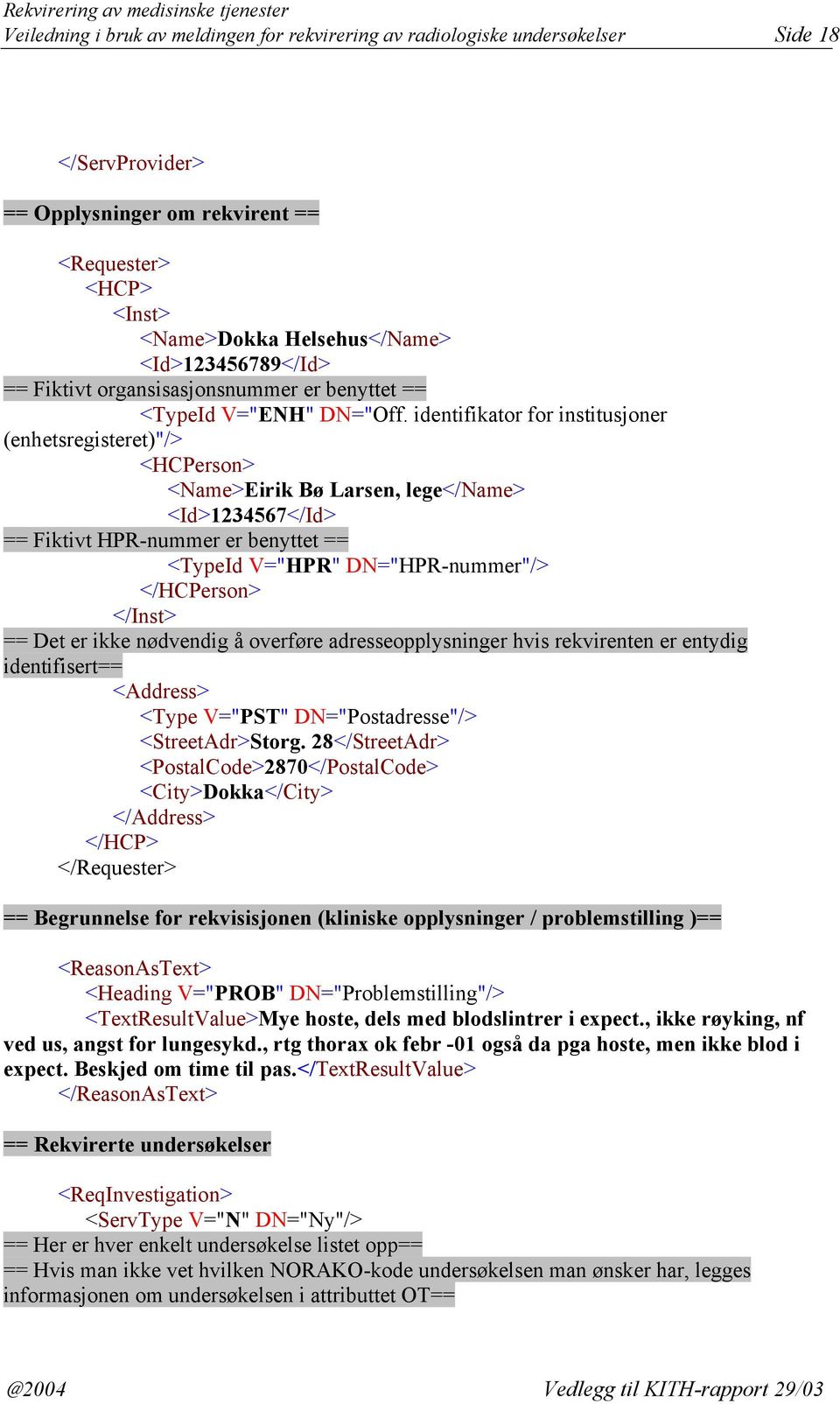 identifikator for institusjoner (enhetsregisteret)"/> <HCPerson> <Name>Eirik Bø Larsen, lege</name> <Id>1234567</Id> == Fiktivt HPR-nummer er benyttet == <TypeId V="HPR" DN="HPR-nummer"/> </HCPerson>