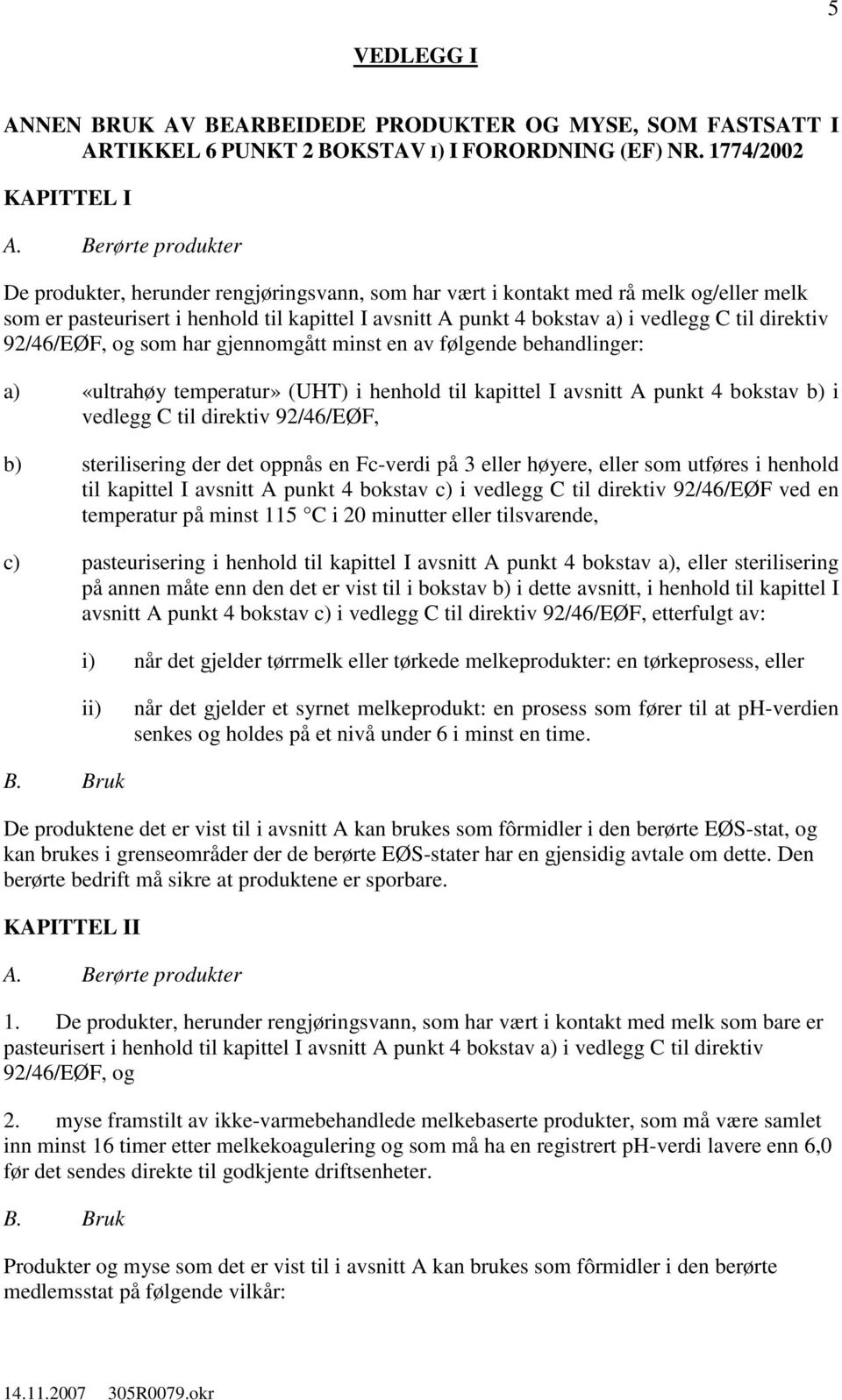 direktiv 92/46/EØF, og som har gjennomgått minst en av følgende behandlinger: a) «ultrahøy temperatur» (UHT) i henhold til kapittel I avsnitt A punkt 4 bokstav b) i vedlegg C til direktiv 92/46/EØF,