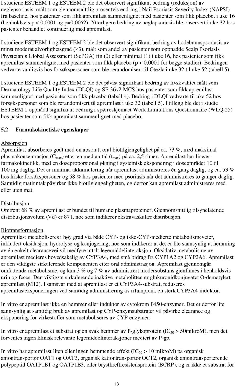 Ytterligere bedring av neglepsoriasis ble observert i uke 32 hos pasienter behandlet kontinuerlig med apremilast.