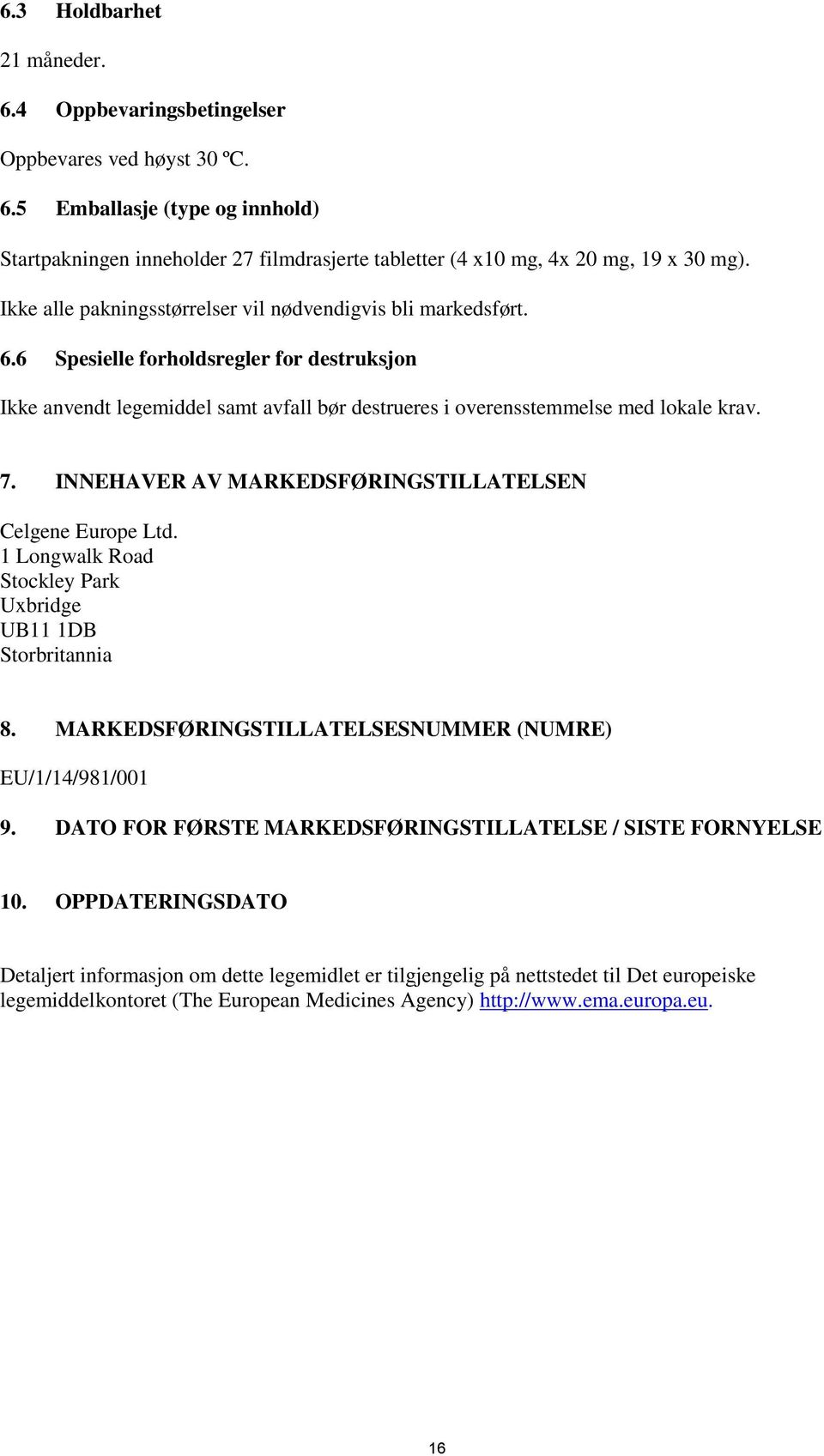 INNEHAVER AV MARKEDSFØRINGSTILLATELSEN Celgene Europe Ltd. 1 Longwalk Road Stockley Park Uxbridge UB11 1DB Storbritannia 8. MARKEDSFØRINGSTILLATELSESNUMMER (NUMRE) EU/1/14/981/001 9.