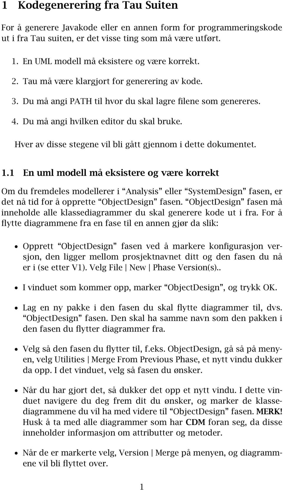 Hver av disse stegene vil bli gått gjennom i dette dokumentet.