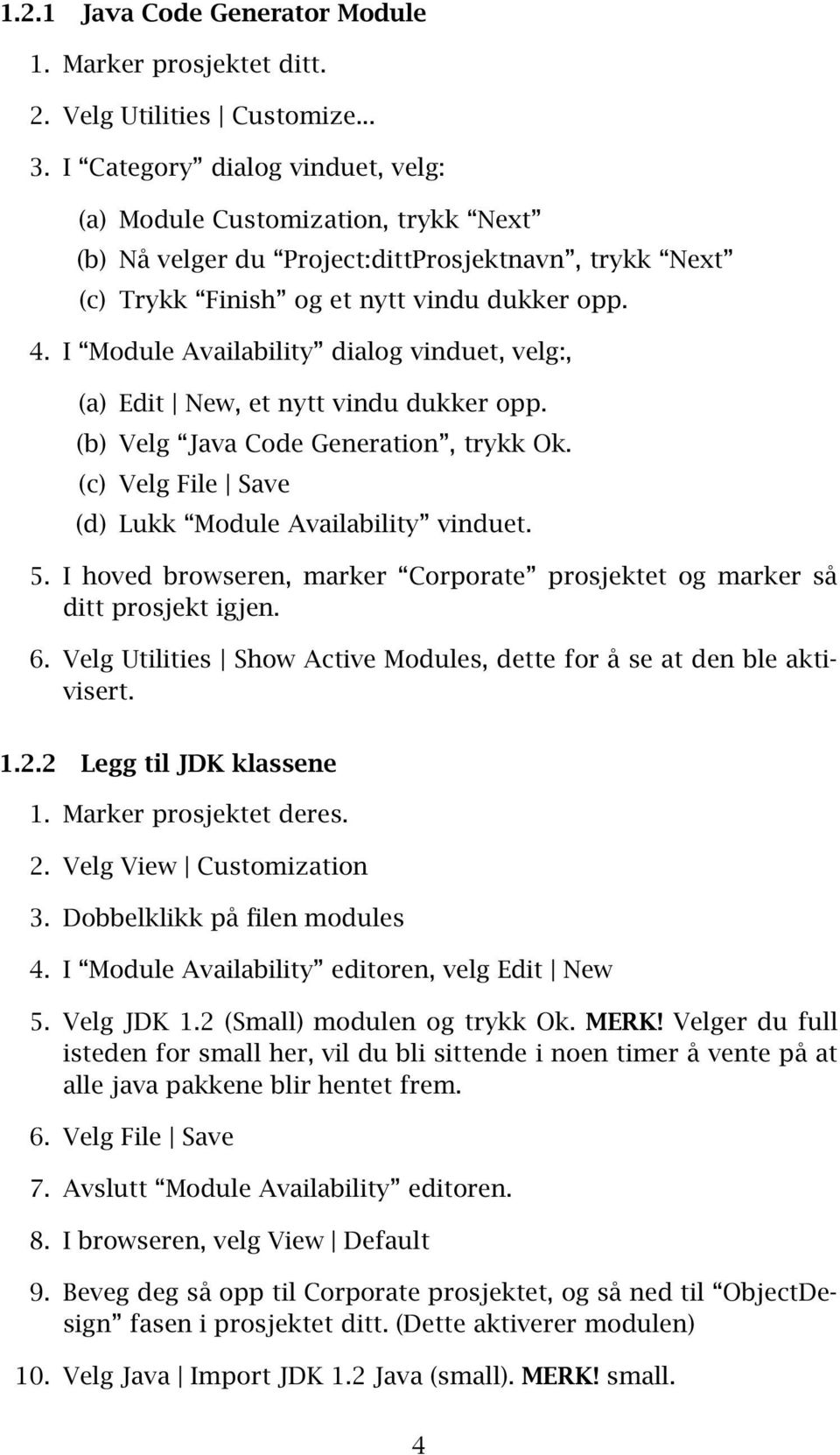 I Module Availability dialog vinduet, velg:, (a) Edit New, et nytt vindu dukker opp. (b) Velg Java Code Generation, trykk Ok. (c) Velg File Save (d) Lukk Module Availability vinduet. 5.