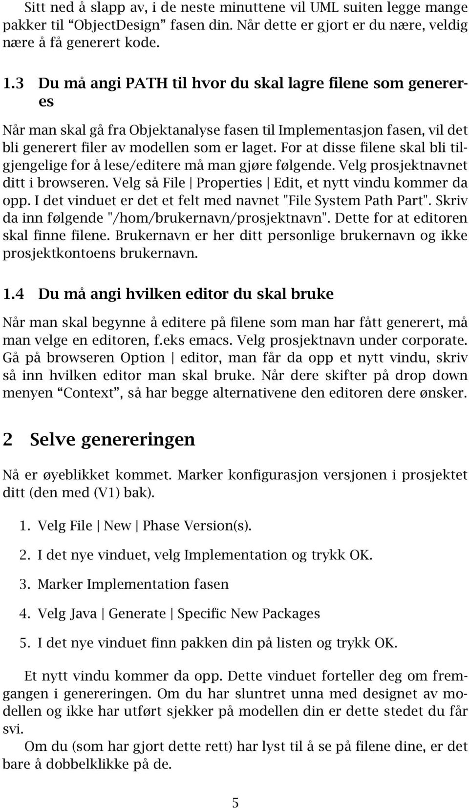 For at disse filene skal bli tilgjengelige for å lese/editere må man gjøre følgende. Velg prosjektnavnet ditt i browseren. Velg så File Properties Edit, et nytt vindu kommer da opp.