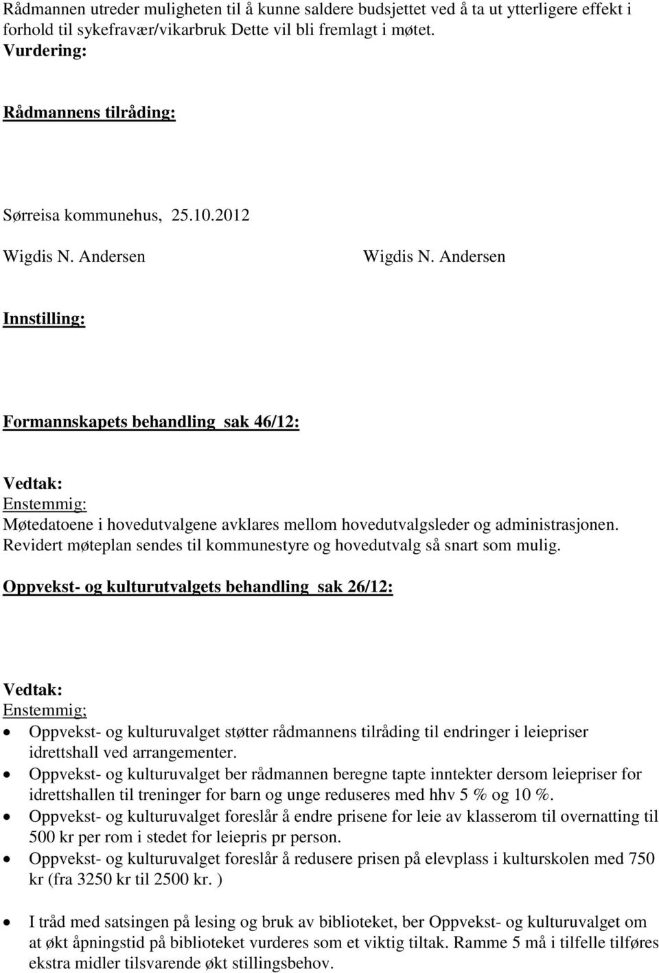 Andersen Innstilling: Formannskapets behandling sak 46/12: Møtedatoene i hovedutvalgene avklares mellom hovedutvalgsleder og administrasjonen.