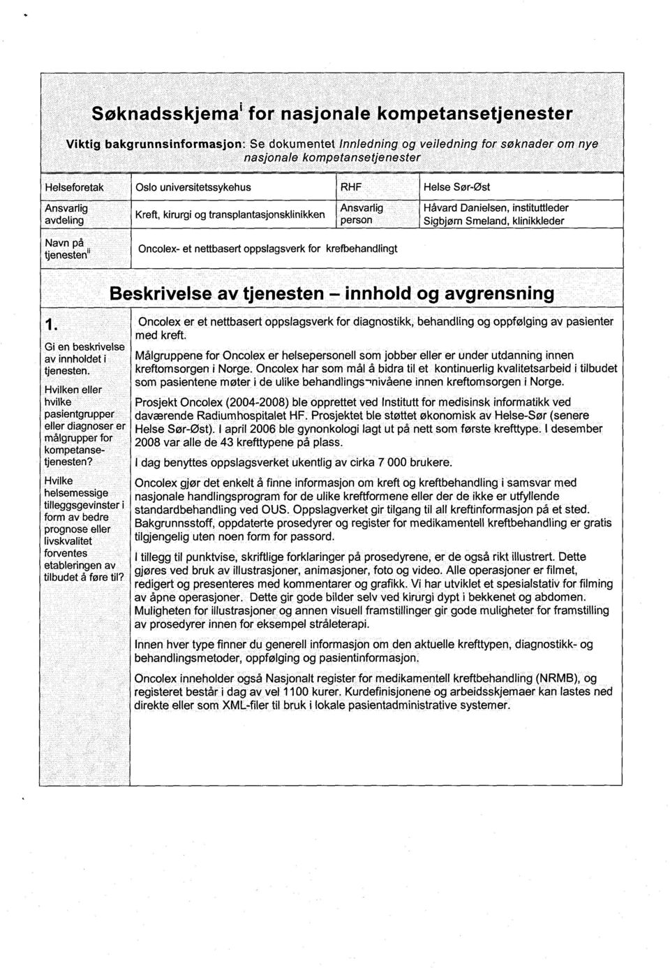 tjenesten" Oncolex- et nettbasert oppslagsverk for krefbehandlingt Gi en beskrlvelse Beskrivelse av tjenesten innhold og avgrensning Oncolex er et nettbasert oppslagsverk for diagnostikk, behandling