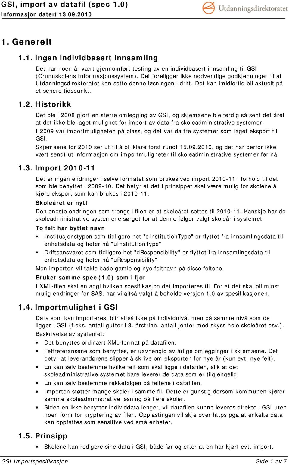 Historikk Det ble i 2008 gjort en større omlegging av GSI, og skjemaene ble ferdig så sent det året at det ikke ble laget mulighet for import av data fra skoleadministrative systemer.