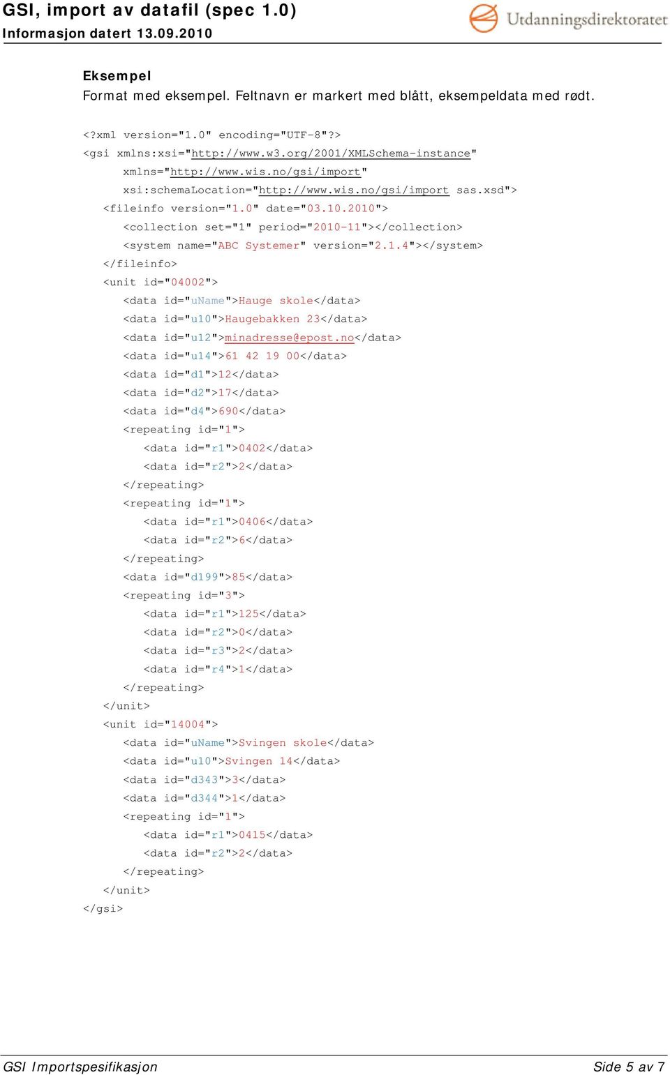 2010"> <collection set="1" period="2010-11"></collection> <system name="abc Systemer" version="2.1.4"></system> </fileinfo> <unit id="04002"> <data id="uname">hauge skole</data> <data id="u10">haugebakken 23</data> <data id="u12">minadresse@epost.