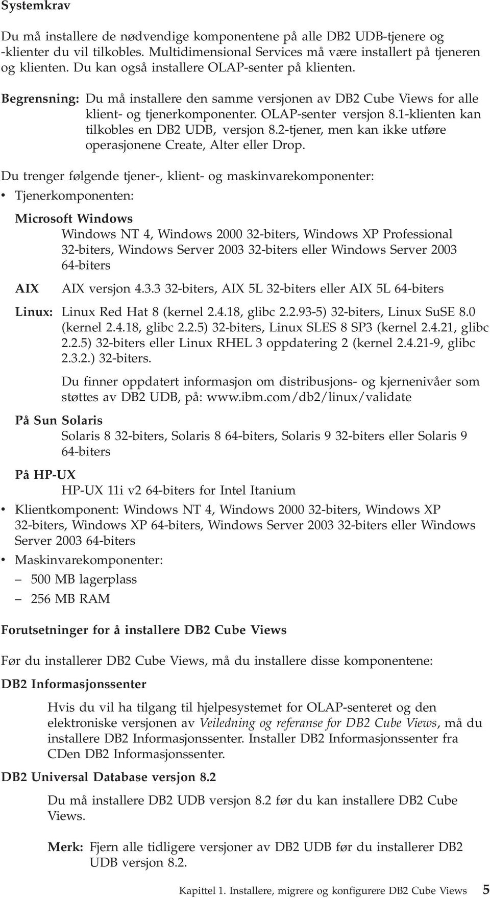 1-klienten kan tilkobles en DB2 UDB, ersjon 8.2-tjener, men kan ikke utføre operasjonene Create, Alter eller Drop.