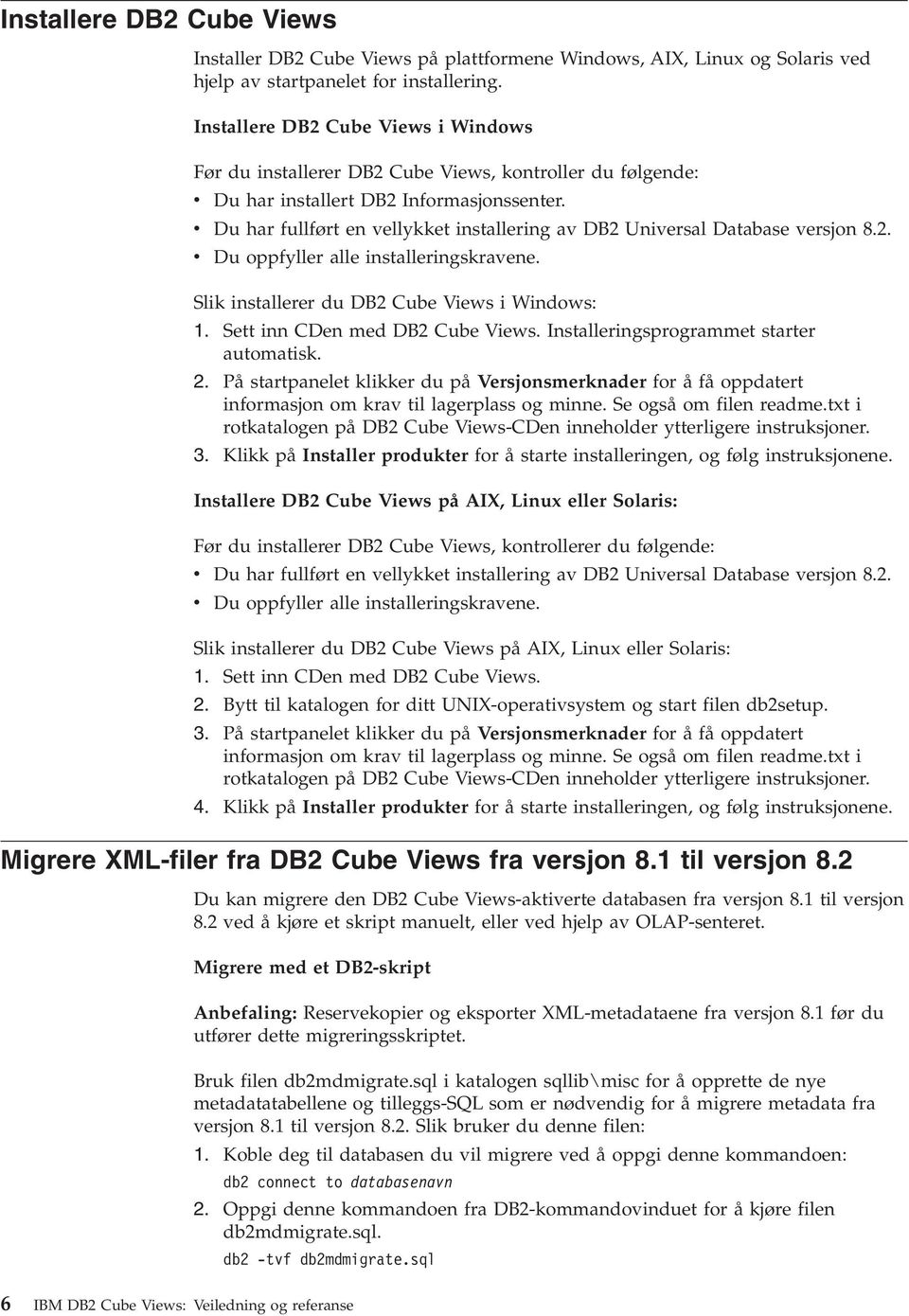 Du har fullført en ellykket installering a DB2 Uniersal Database ersjon 8.2. Du oppfyller alle installeringskraene. Slik installerer du DB2 Cube Views i Windows: 1. Sett inn CDen med DB2 Cube Views.