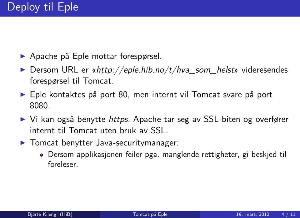 Eple kontaktes på port 80, men internt vil Tomcat svare på port 8080. Vi kan også benytte https.