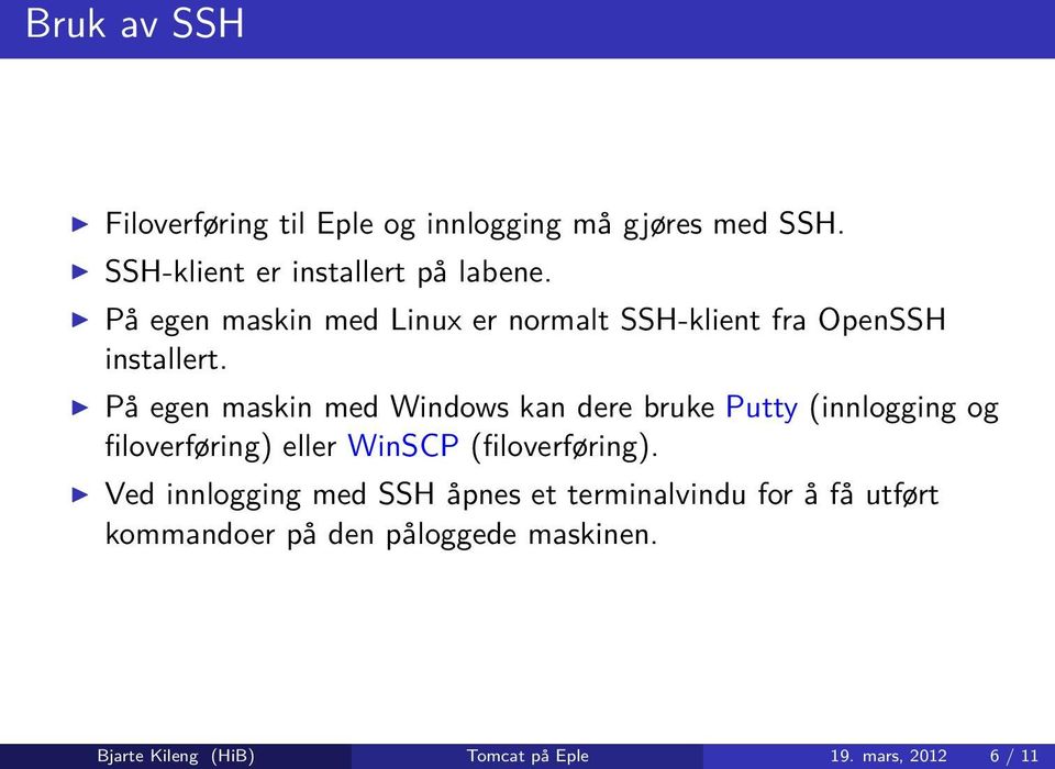 På egen maskin med Windows kan dere bruke Putty (innlogging og filoverføring) eller WinSCP (filoverføring).