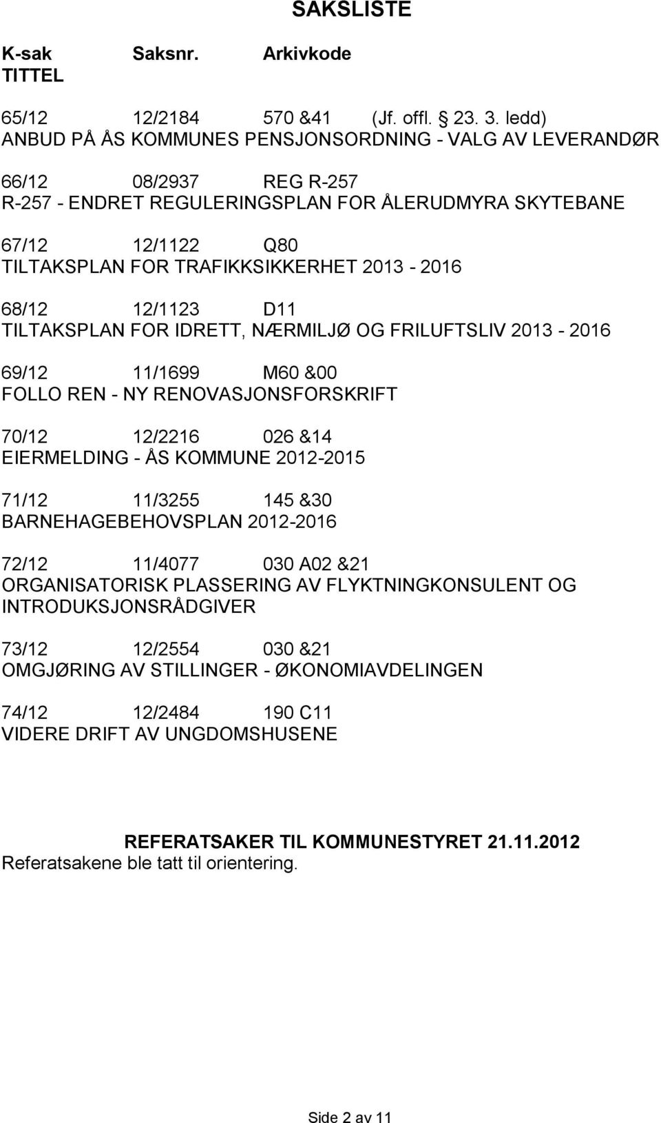 2013-2016 68/12 12/1123 D11 TILTAKSPLAN FOR IDRETT, NÆRMILJØ OG FRILUFTSLIV 2013-2016 69/12 11/1699 M60 &00 FOLLO REN - NY RENOVASJONSFORSKRIFT 70/12 12/2216 026 &14 EIERMELDING - ÅS KOMMUNE