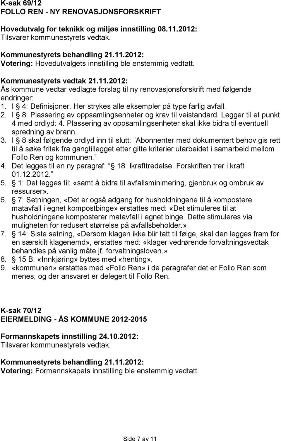 I 8: Plassering av oppsamlingsenheter og krav til veistandard. Legger til et punkt 4 med ordlyd: 4. Plassering av oppsamlingsenheter skal ikke bidra til eventuell spredning av brann. 3.