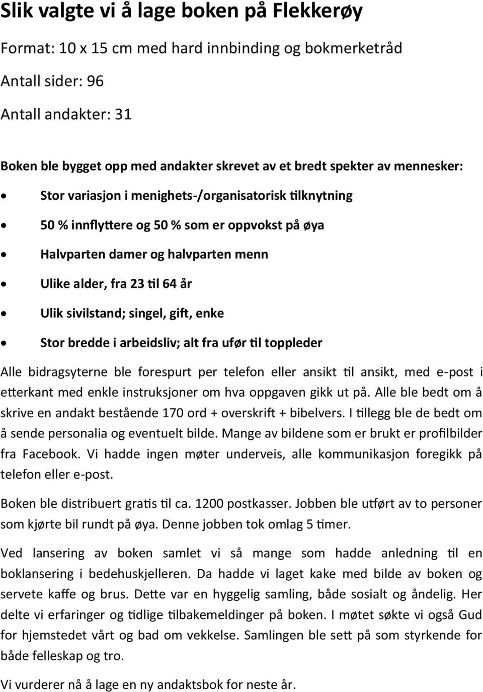 singel, gift, enke Stor bredde i arbeidsliv; alt fra ufør til toppleder Alle bidragsyterne ble forespurt per telefon eller ansikt til ansikt, med e-post i etterkant med enkle instruksjoner om hva