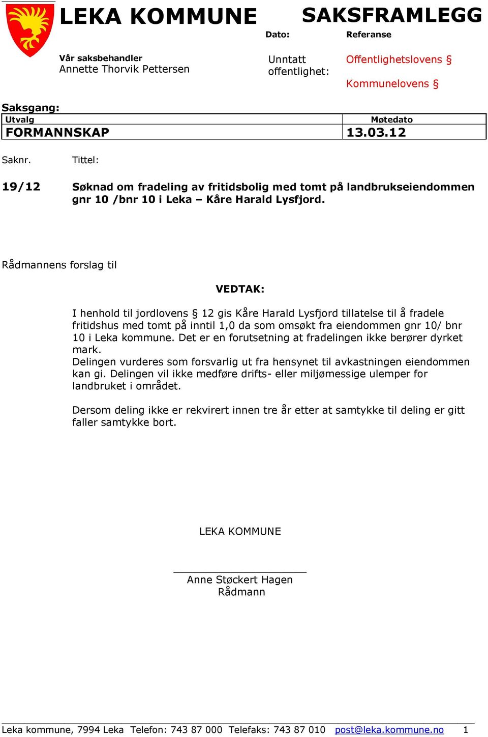 Rådmannens forslag til VEDTAK: I henhold til jordlovens 12 gis Kåre Harald Lysfjord tillatelse til å fradele fritidshus med tomt på inntil 1,0 da som omsøkt fra eiendommen gnr 10/ bnr 10 i Leka