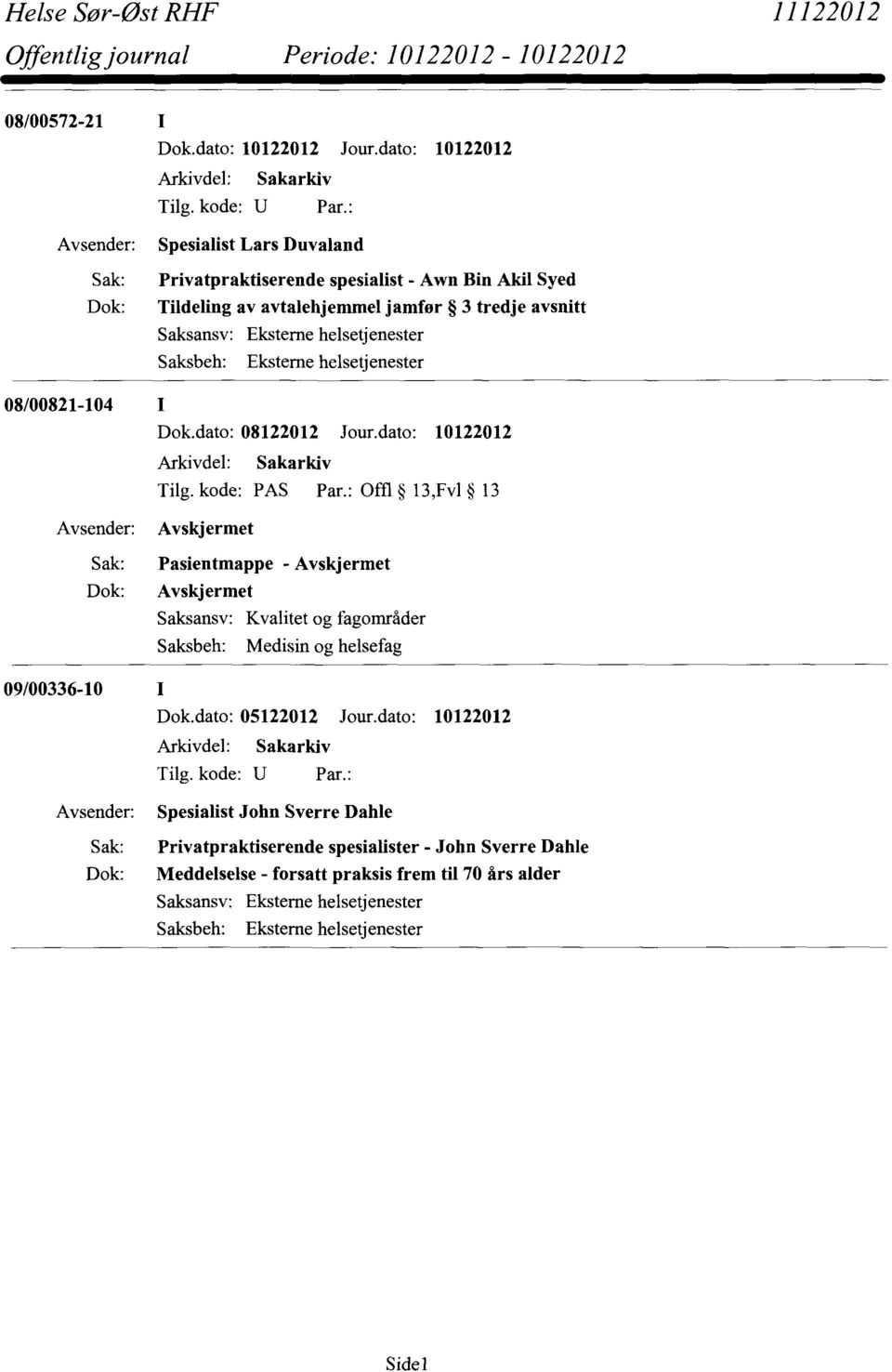 Saksbeh: Eksteme helsetjenester 08/00821-104 I Dok.dato: 08122012 Jour.dato: 10122012 Tilg. kode: PAS Par.