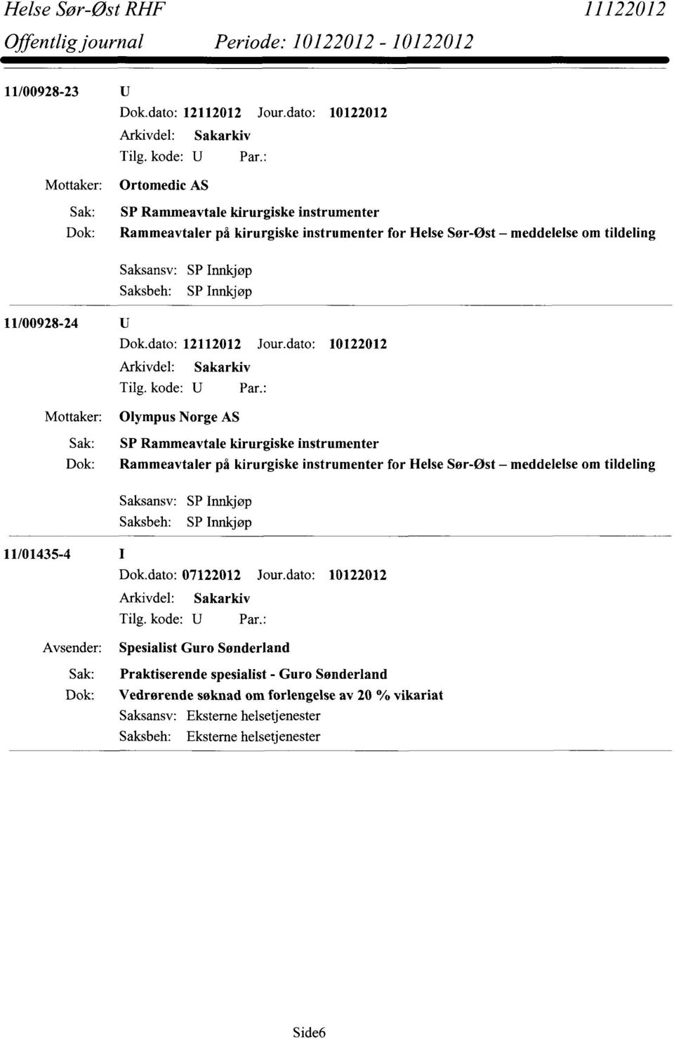 for Helse Sør-Øst meddelelse om tildeling Saksansv: SP Innkjøp Saksbeh: SP Innkjøp 11/01435-4 Dok.dato: 07122012 Jour.