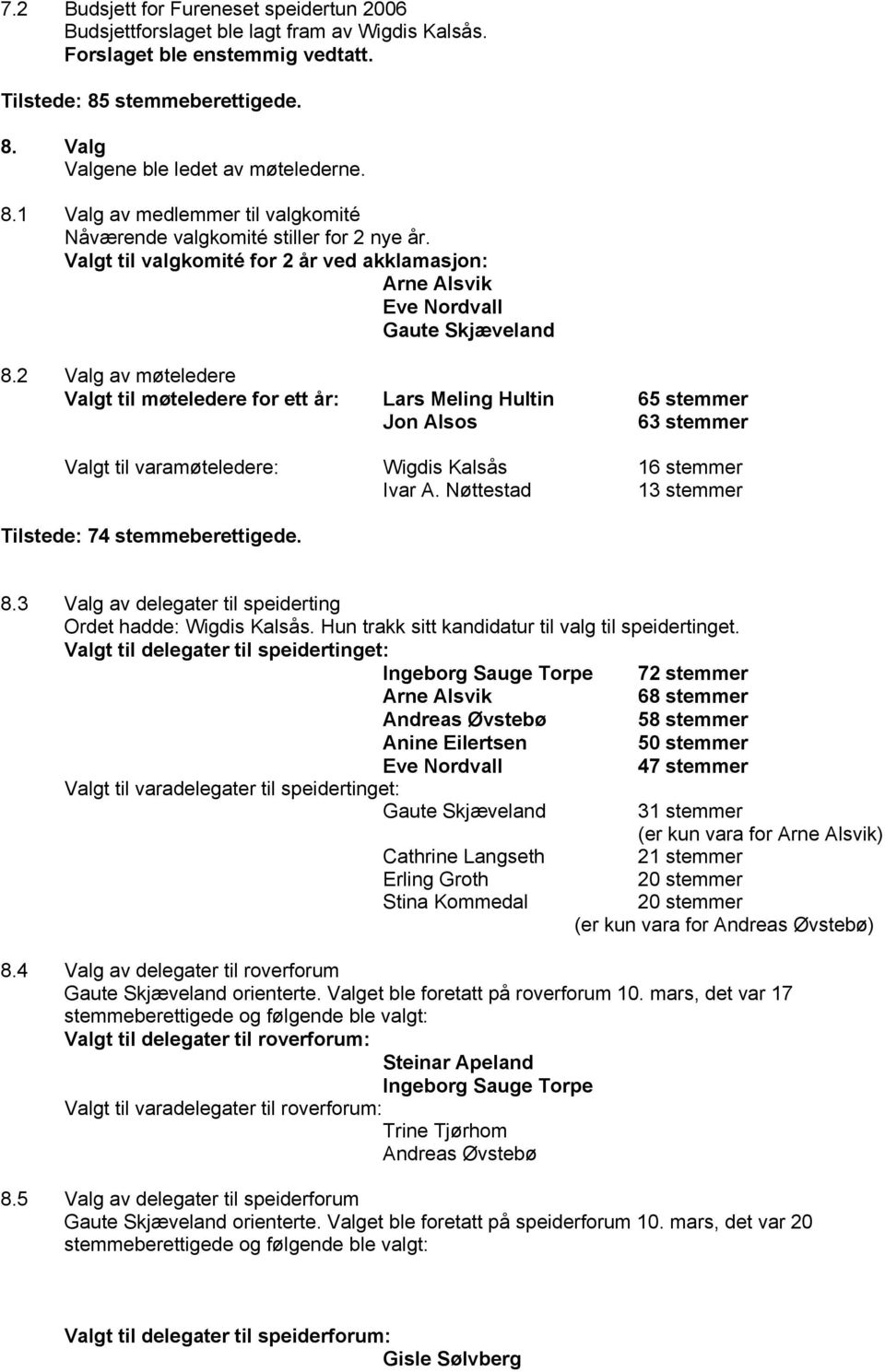 2 Valg av møteledere Valgt til møteledere for ett år: Lars Meling Hultin 65 stemmer Jon Alsos 63 stemmer Valgt til varamøteledere: Wigdis Kalsås 16 stemmer Ivar A.