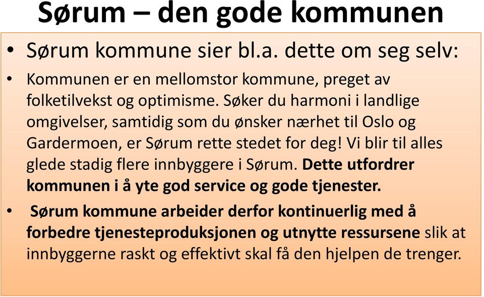 Søker du harmoni i landlige omgivelser, samtidig som du ønsker nærhet til Oslo og Gardermoen, er Sørum rette stedet for deg!