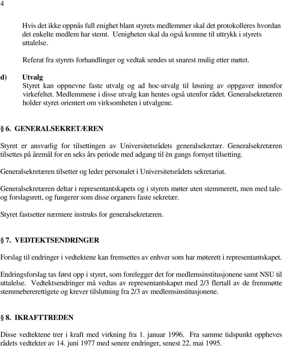 Medlemmene i disse utvalg kan hentes også utenfor rådet. Generalsekretæren holder styret orientert om virksomheten i utvalgene. 6.