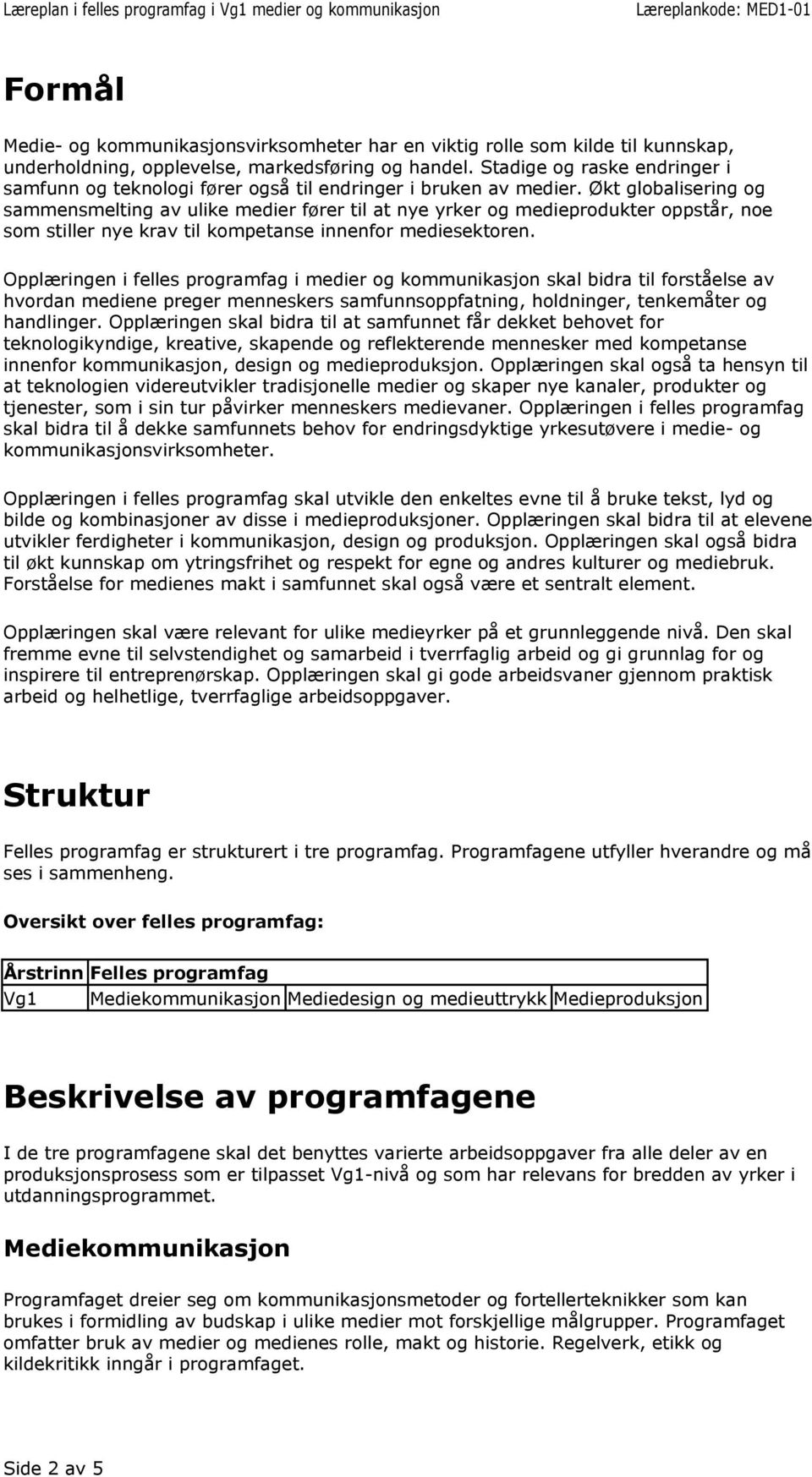 Økt globalisering og sammensmelting av ulike medier fører til at nye yrker og medieprodukter oppstår, noe som stiller nye krav til kompetanse innenfor mediesektoren.