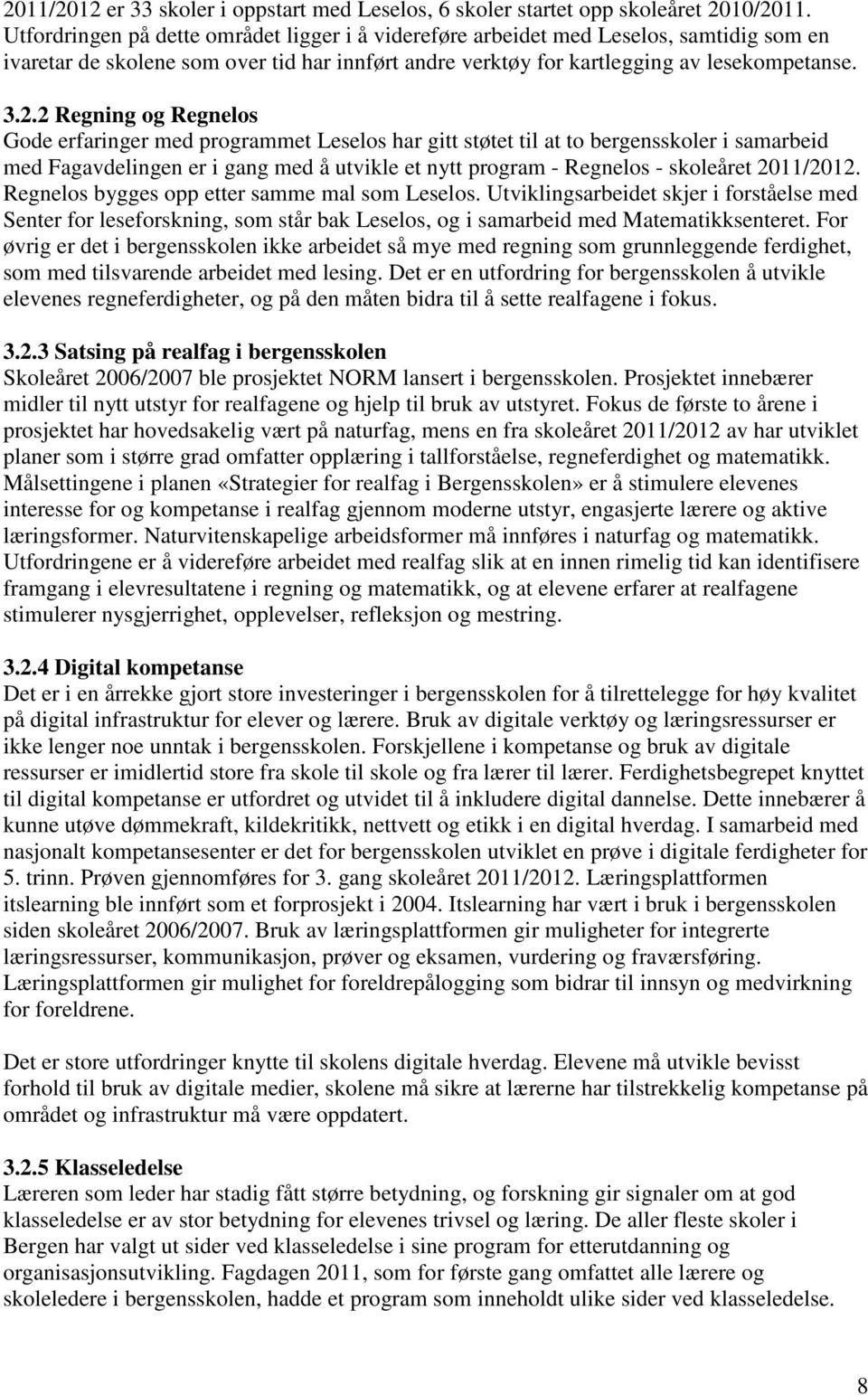 2 Regning og Regnelos Gode erfaringer med programmet Leselos har gitt støtet til at to bergensskoler i samarbeid med Fagavdelingen er i gang med å utvikle et nytt program - Regnelos - skoleåret