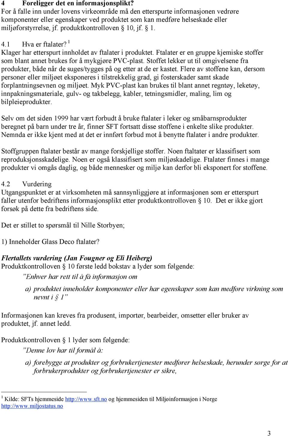 produktkontrolloven 10, jf. 1. 4.1 Hva er ftalater? 1 Klager har etterspurt innholdet av ftalater i produktet. Ftalater er en gruppe kjemiske stoffer som blant annet brukes for å mykgjøre PVC-plast.