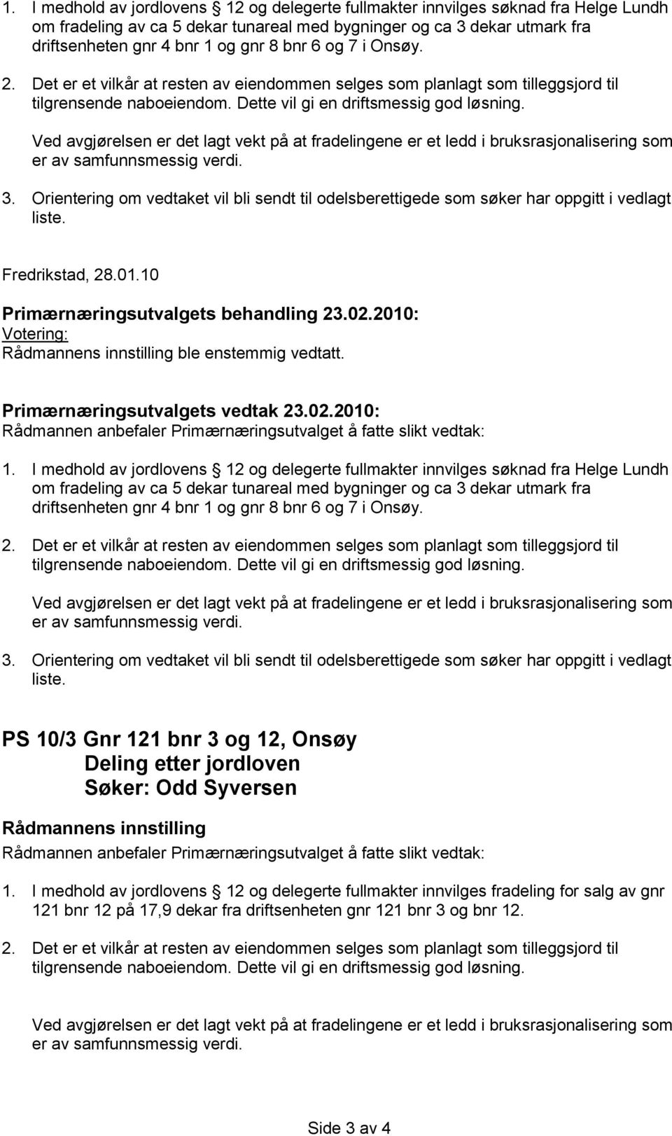 Fredrikstad, 28.01.10 ble enstemmig vedtatt.   PS 10/3 Gnr 121 bnr 3 og 12, Onsøy Deling etter jordloven Søker: Odd Syversen 1.