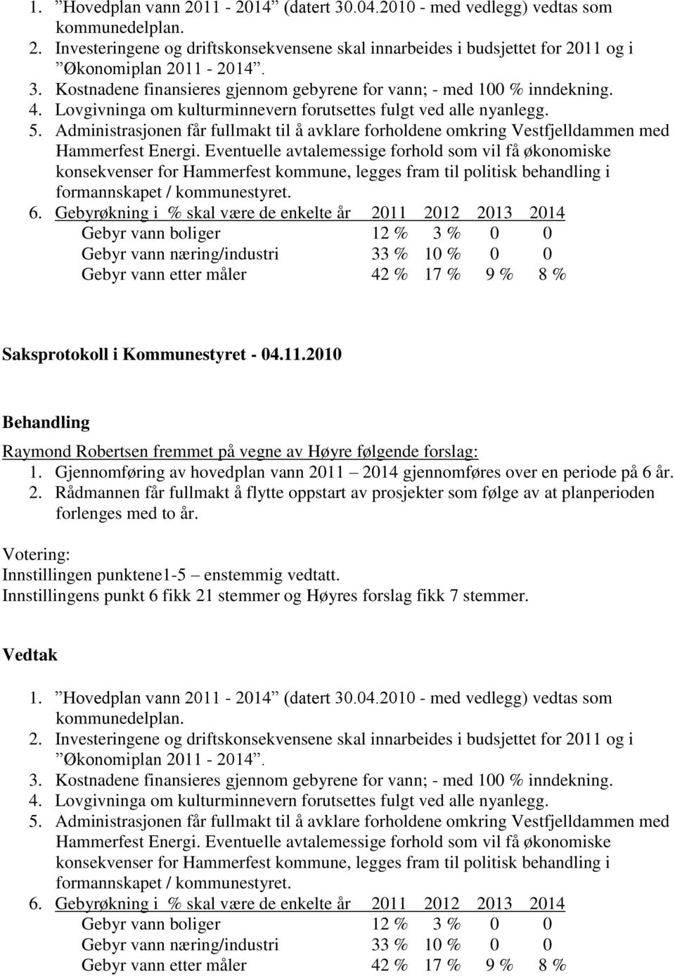 Eventuelle avtalemessige forhold som vil få økonomiske konsekvenser for Hammerfest kommune, legges fram til politisk behandling i formannskapet / kommunestyret. 6.