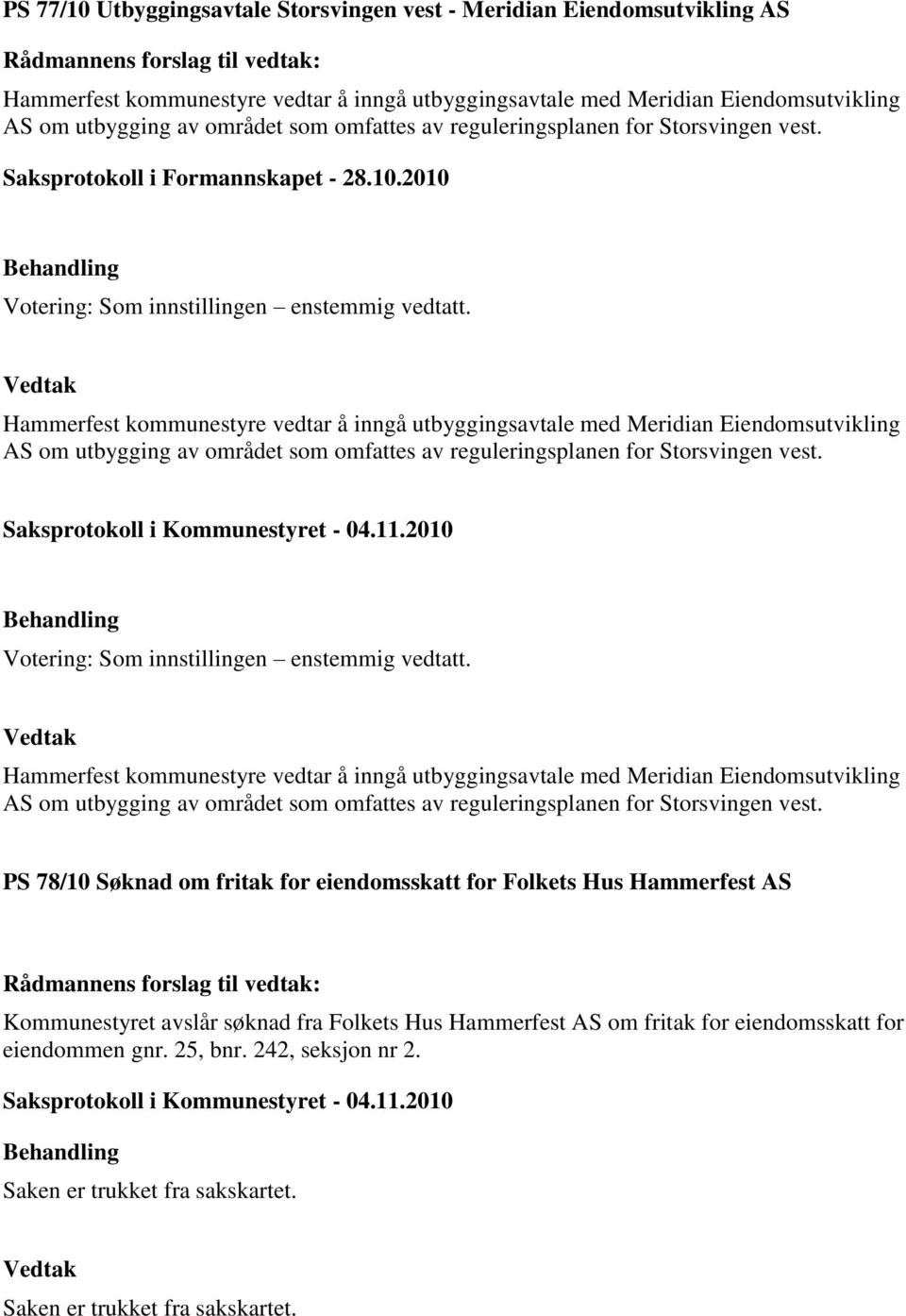 2010 Hammerfest kommunestyre vedtar å inngå utbyggingsavtale med Meridian Eiendomsutvikling AS om utbygging av området som omfattes av reguleringsplanen for Storsvingen vest.