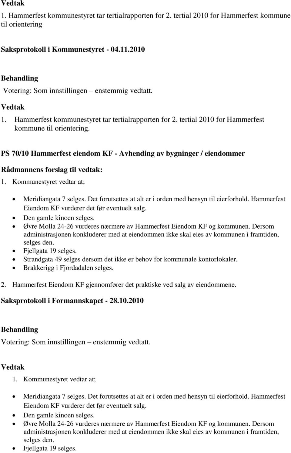 Øvre Molla 24-26 vurderes nærmere av Hammerfest Eiendom KF og kommunen. Dersom administrasjonen konkluderer med at eiendommen ikke skal eies av kommunen i framtiden, selges den. Fjellgata 19 selges.