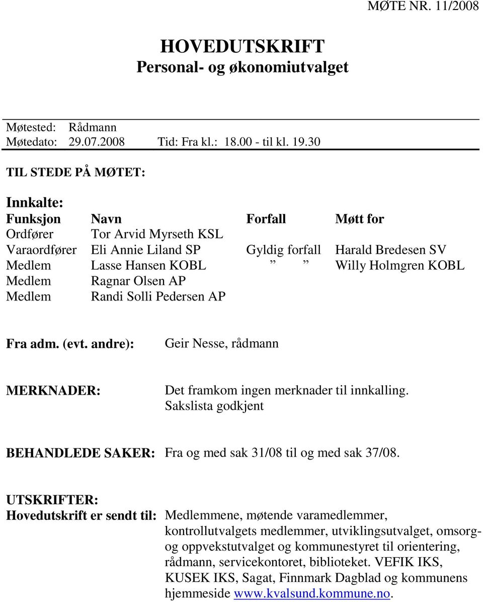 Holmgren KOBL Medlem Ragnar Olsen AP Medlem Randi Solli Pedersen AP Fra adm. (evt. andre): Geir Nesse, rådmann MERKNADER: Det framkom ingen merknader til innkalling.