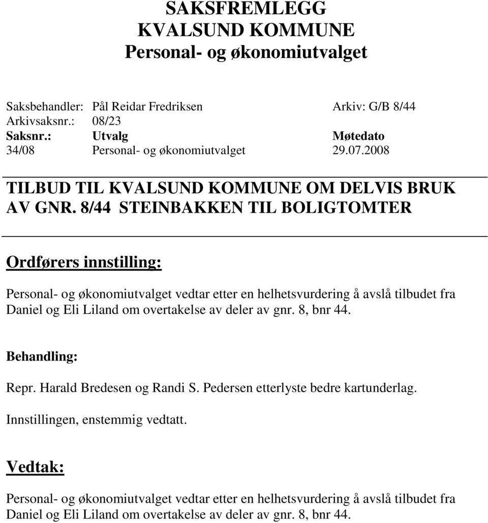 8/44 STEINBAKKEN TIL BOLIGTOMTER vedtar etter en helhetsvurdering å avslå tilbudet fra Daniel og Eli Liland om