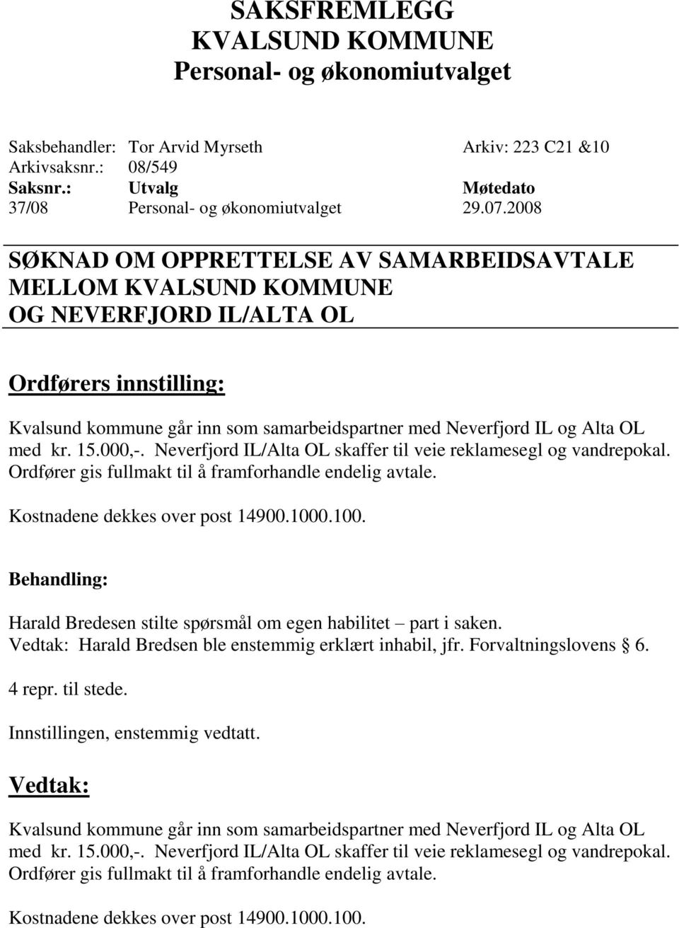 Neverfjord IL/Alta OL skaffer til veie reklamesegl og vandrepokal. Ordfører gis fullmakt til å framforhandle endelig avtale. Kostnadene dekkes over post 14900.1000