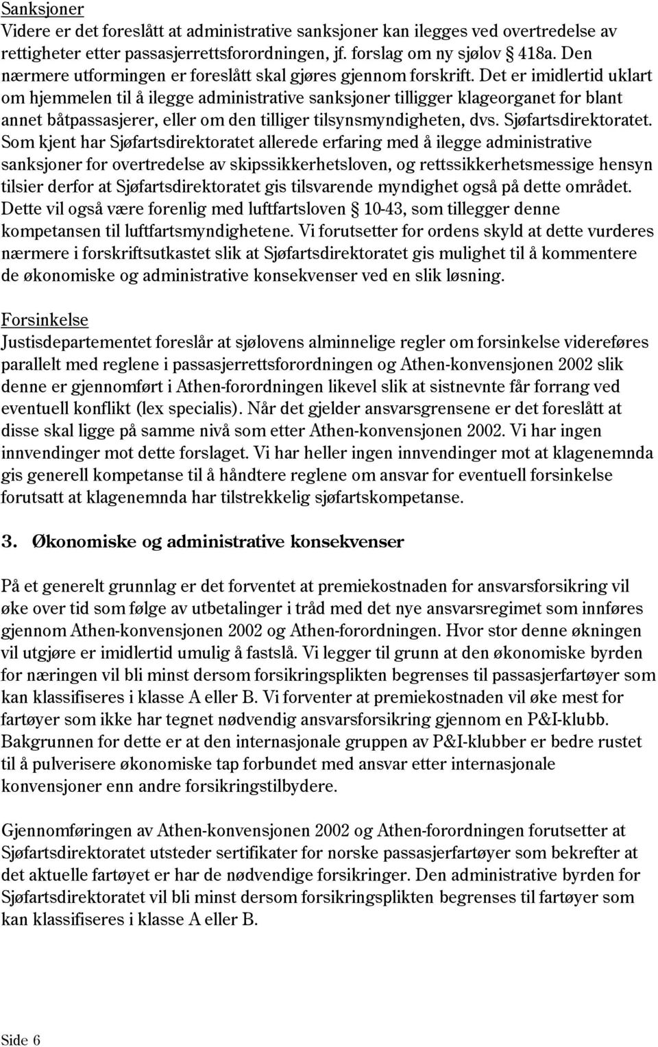 Det er imidlertid uklart om hjemmelen til å ilegge administrative sanksjoner tilligger klageorganet for blant annet båtpassasjerer, eller om den tilliger tilsynsmyndigheten, dvs. Sjøfartsdirektoratet.