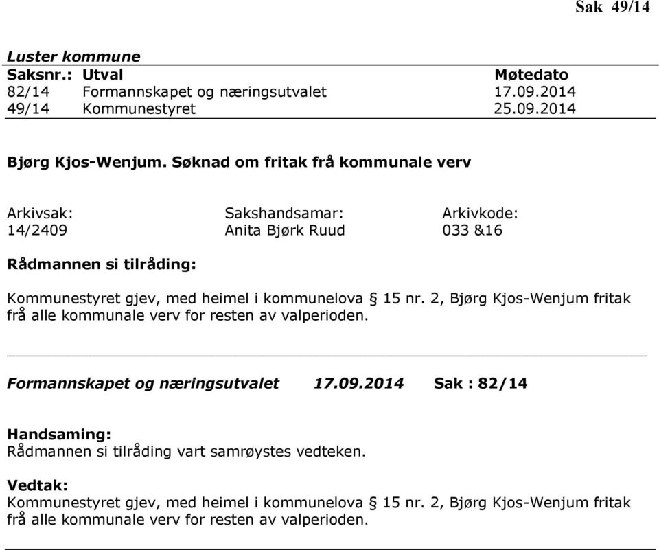 2, Bjørg Kjos-Wenjum fritak frå alle kommunale verv for resten av valperioden. Formannskapet og næringsutvalet 17.09.