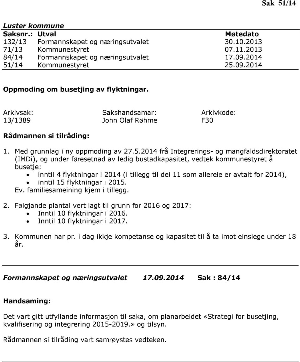 2014 frå Integrerings- og mangfaldsdirektoratet (IMDi), og under føresetnad av ledig bustadkapasitet, vedtek kommunestyret å busetje: inntil 4 flyktningar i 2014 (i tillegg til dei 11 som allereie er