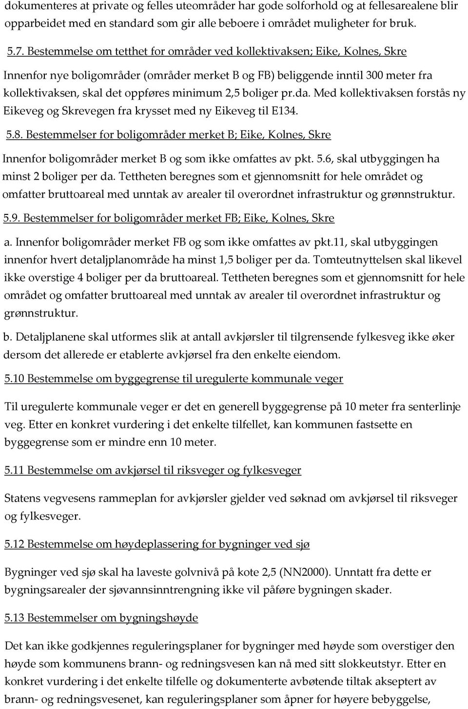 2,5 boliger pr.da. Med kollektivaksen forstås ny Eikeveg og Skrevegen fra krysset med ny Eikeveg til E134. 5.8.