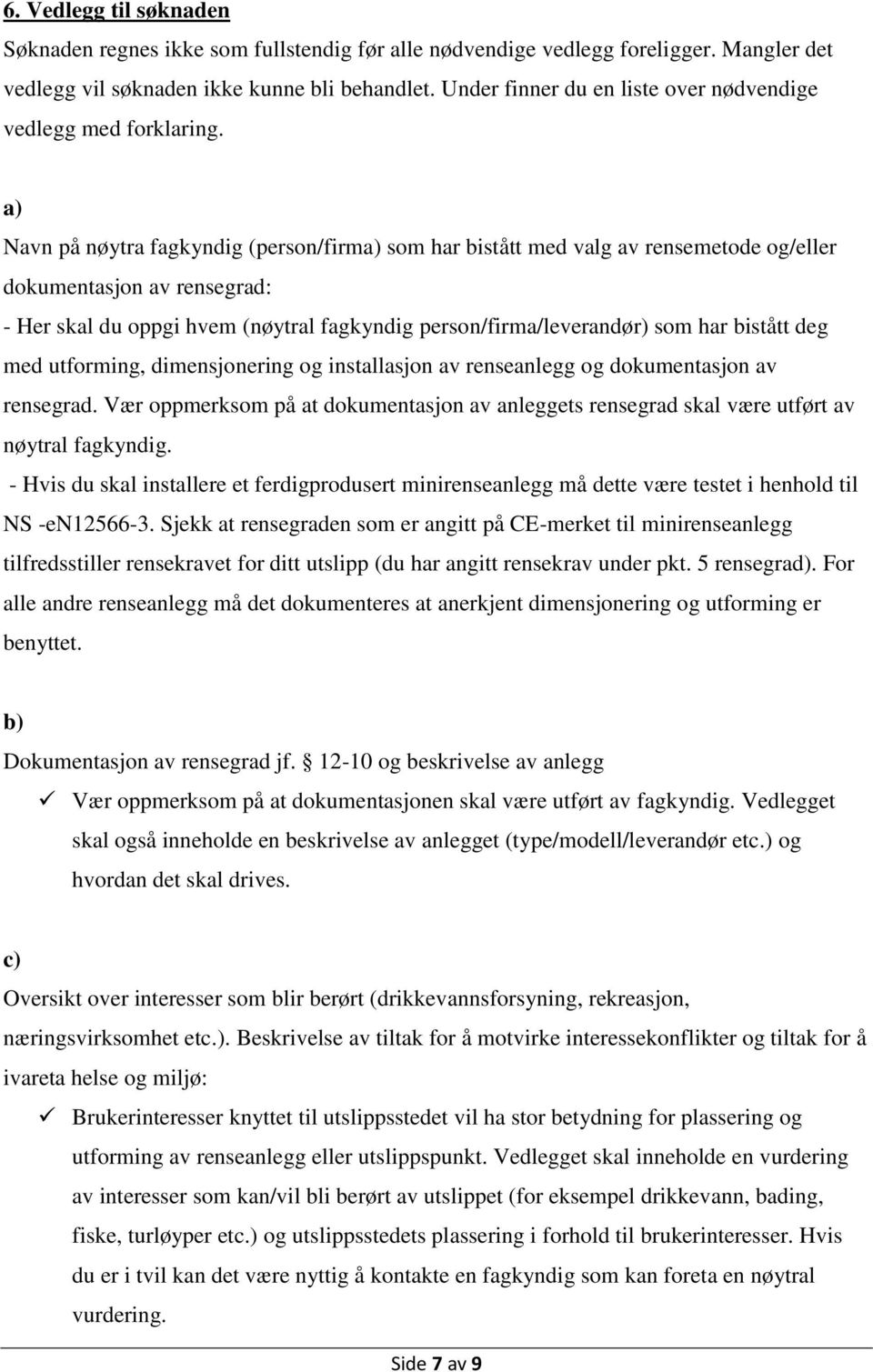 a) Navn på nøytra fagkyndig (person/firma) som har bistått med valg av rensemetode og/eller dokumentasjon av rensegrad: - Her skal du oppgi hvem (nøytral fagkyndig person/firma/leverandør) som har