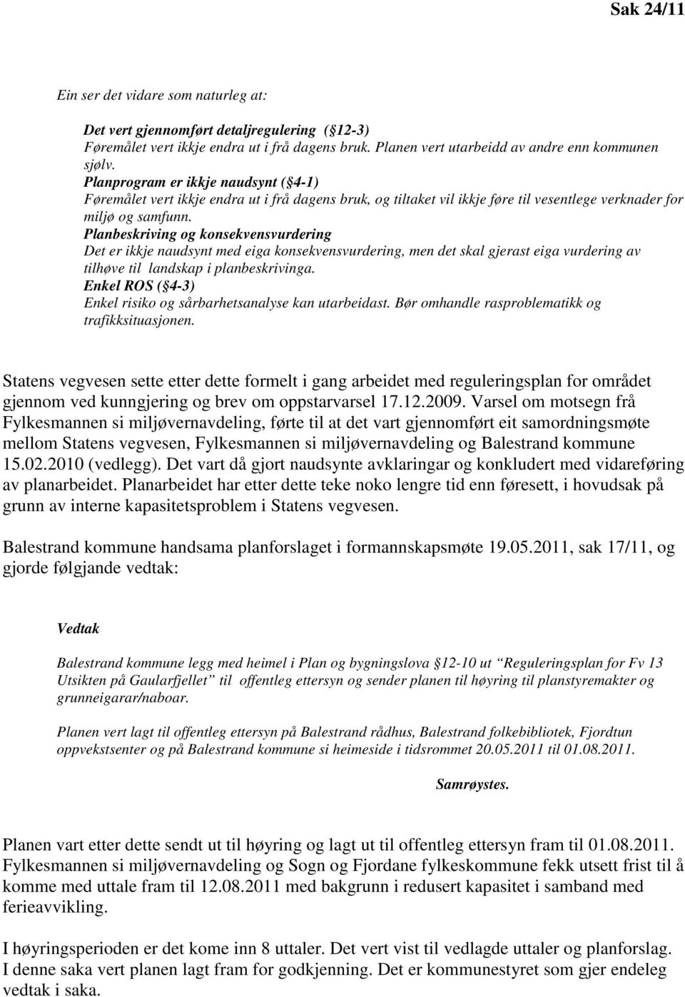 Planbeskriving og konsekvensvurdering Det er ikkje naudsynt med eiga konsekvensvurdering, men det skal gjerast eiga vurdering av tilhøve til landskap i planbeskrivinga.