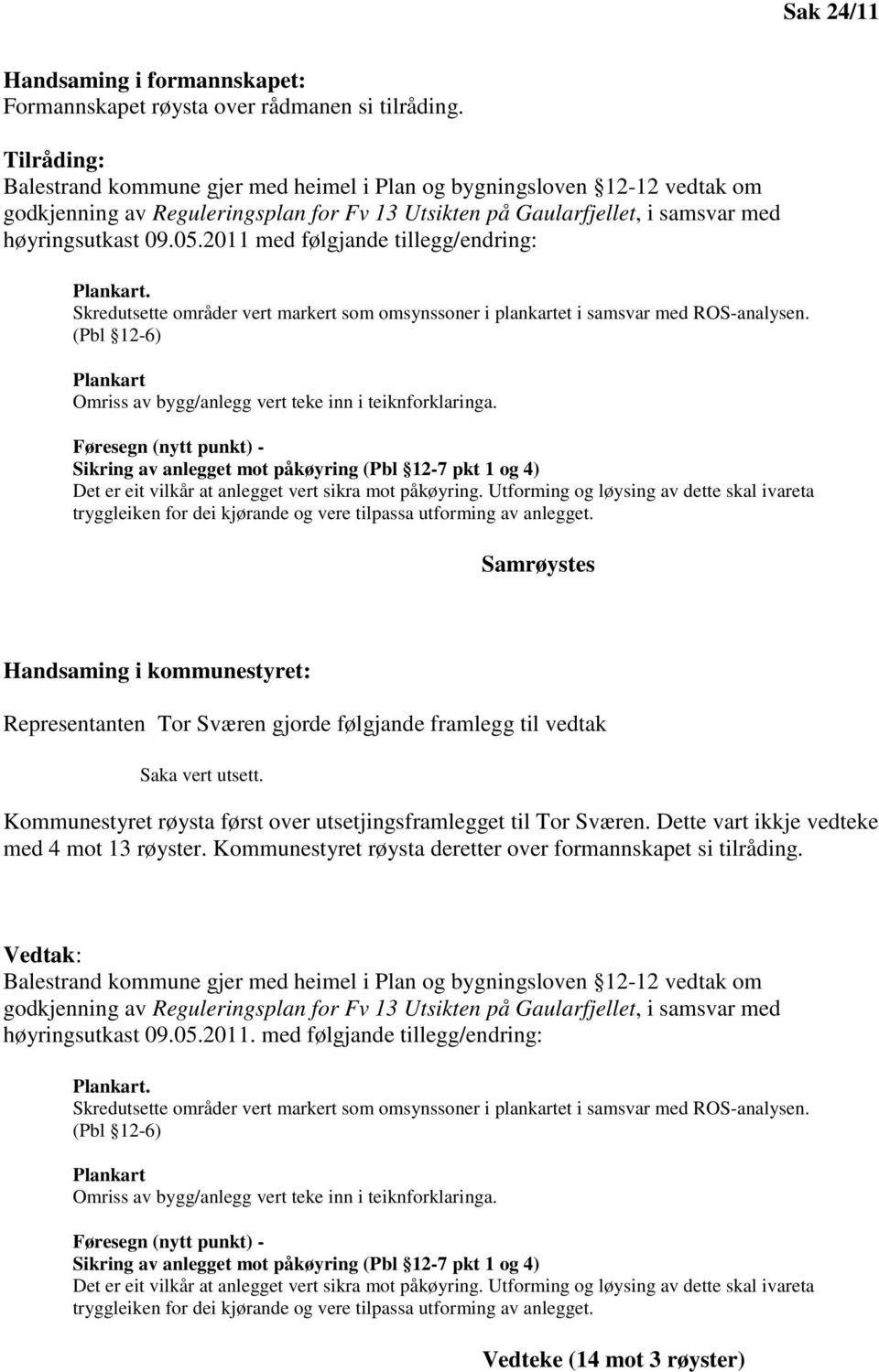 2011 med følgjande tillegg/endring: Plankart. Skredutsette områder vert markert som omsynssoner i plankartet i samsvar med ROS-analysen.