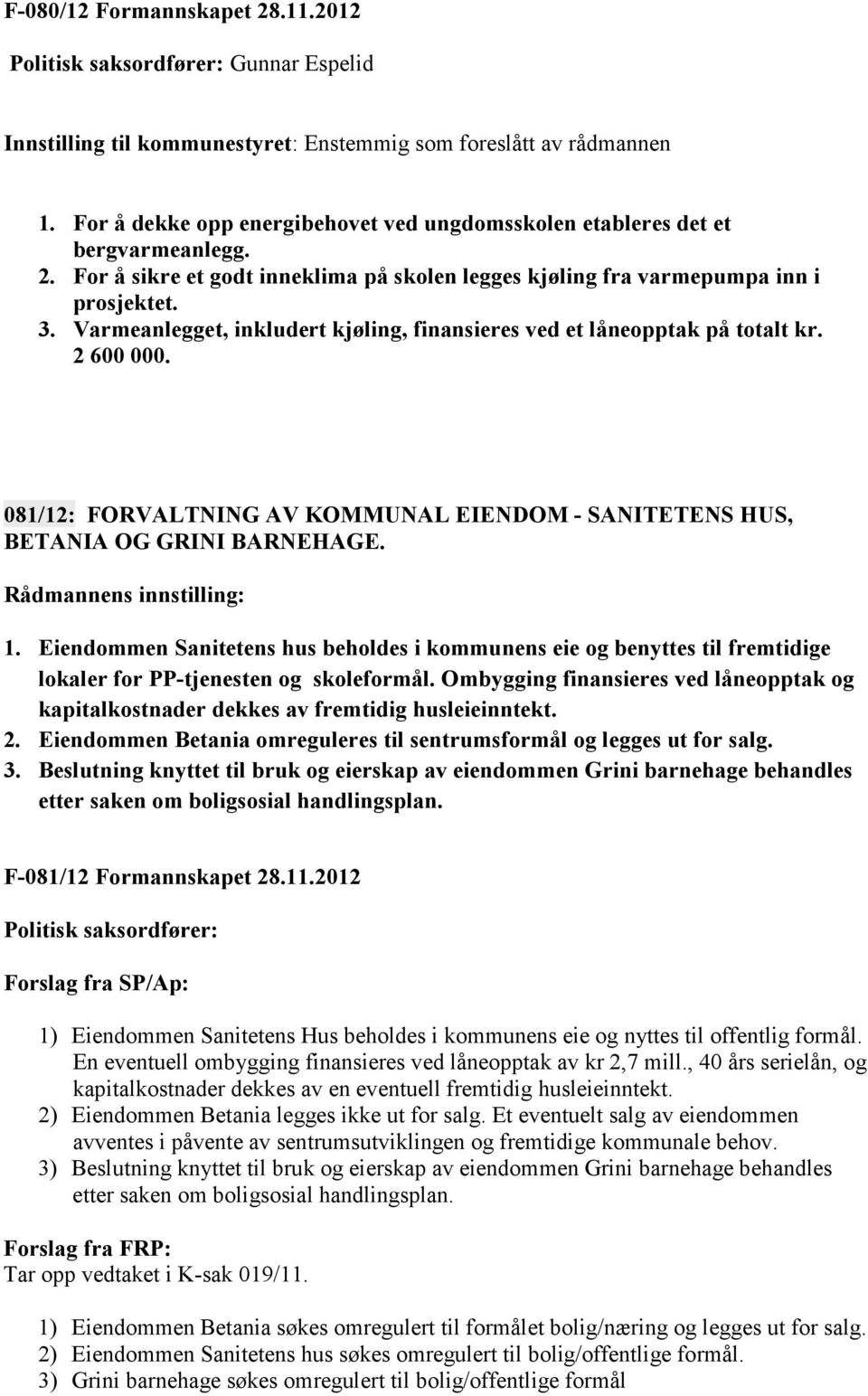 Eiendommen Sanitetens hus beholdes i kommunens eie og benyttes til fremtidige lokaler for PP-tjenesten og skoleformål.