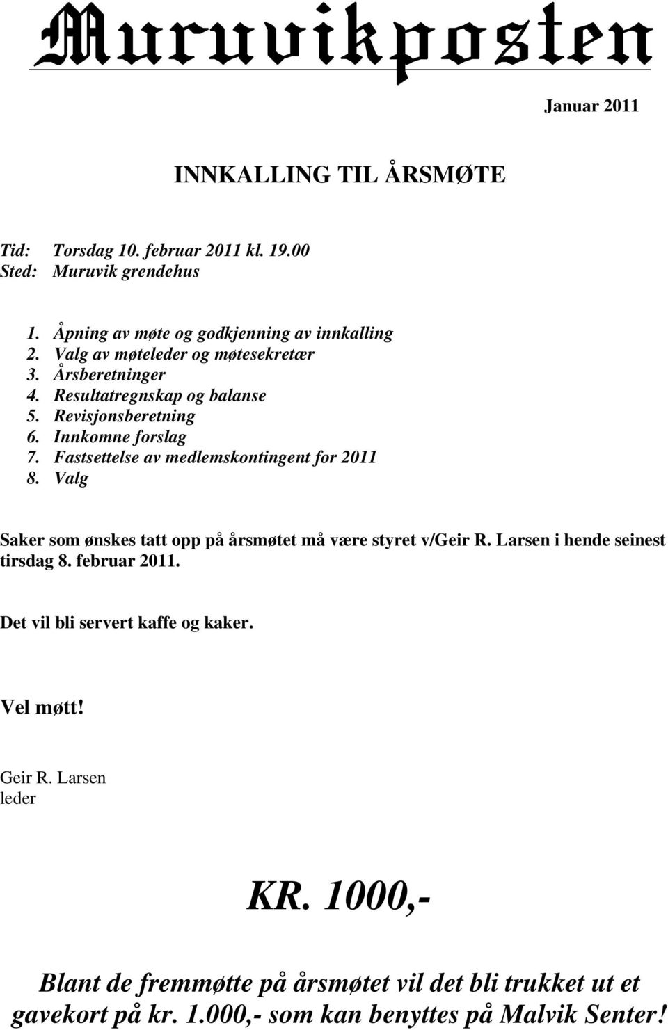 Fastsettelse av medlemskontingent for 2011 8. Valg Saker som ønskes tatt opp på årsmøtet må være styret v/geir R. Larsen i hende seinest tirsdag 8. februar 2011.