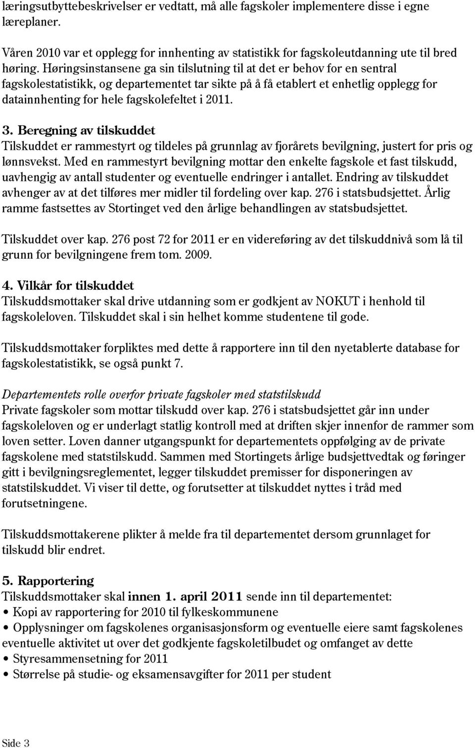 i 2011. 3. Beregning av tilskuddet Tilskuddet er rammestyrt og tildeles på grunnlag av fjorårets bevilgning, justert for pris og lønnsvekst.