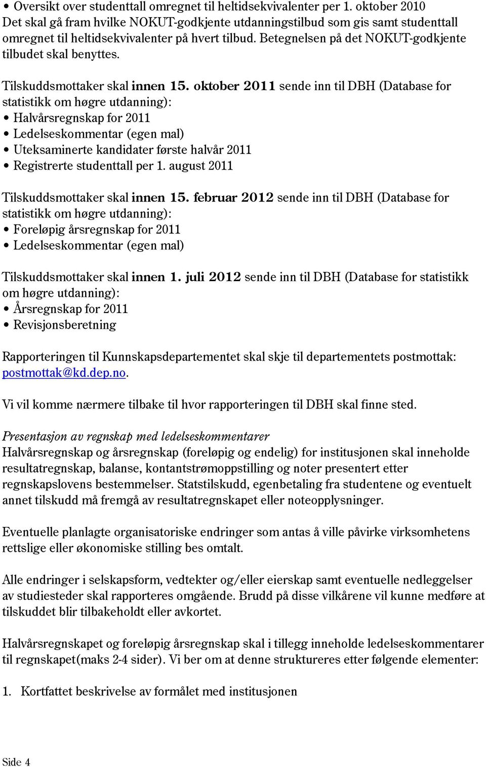 Betegnelsen på det NOKUT-godkjente tilbudet skal benyttes. Tilskuddsmottaker skal innen 15.