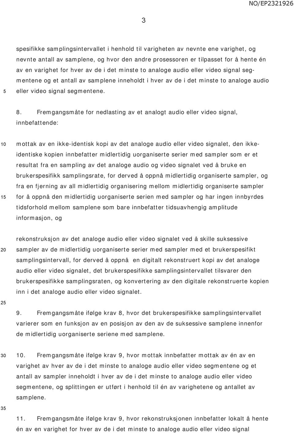 Fremgangsmåte for nedlasting av et analogt audio eller video signal, innbefattende: mottak av en ikke-identisk kopi av det analoge audio eller video signalet, den ikkeidentiske kopien innbefatter