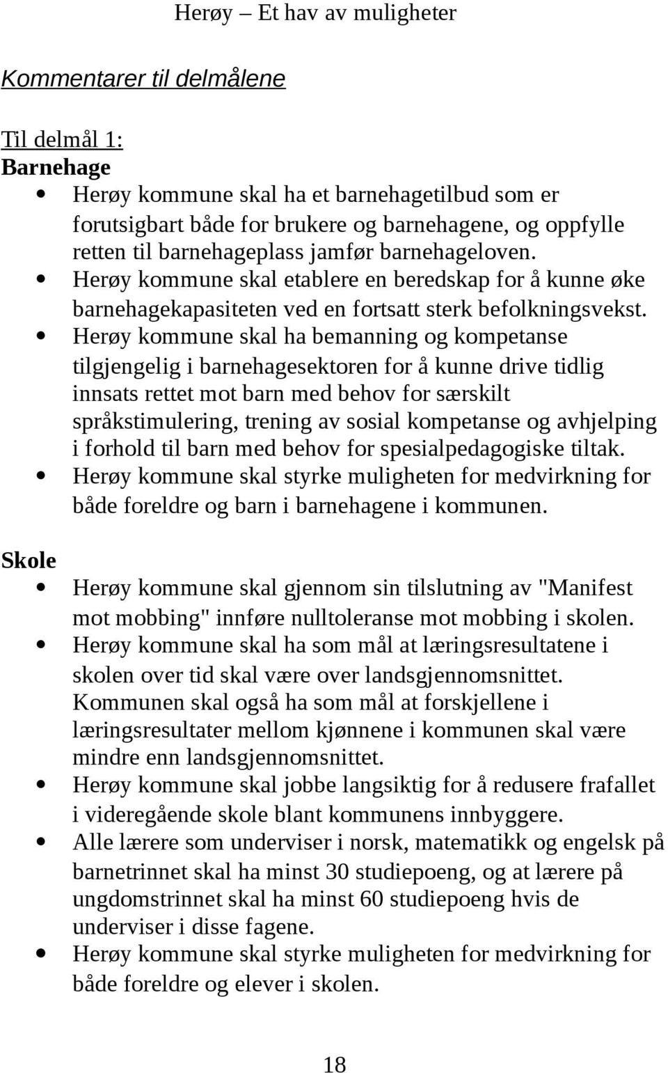 Herøy kommune skal ha bemanning og kompetanse tilgjengelig i barnehagesektoren for å kunne drive tidlig innsats rettet mot barn med behov for særskilt språkstimulering, trening av sosial kompetanse