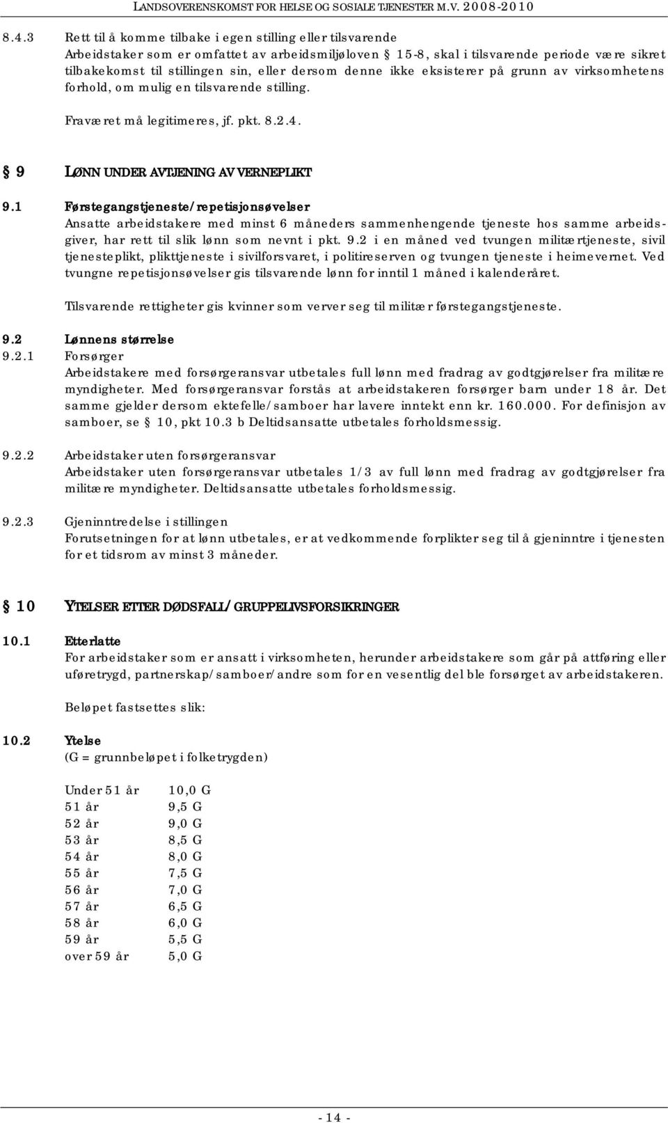 1 Førstegangstjeneste/repetisjonsøvelser Ansatte arbeidstakere med minst 6 måneders sammenhengende tjeneste hos samme arbeidsgiver, har rett til slik lønn som nevnt i pkt. 9.